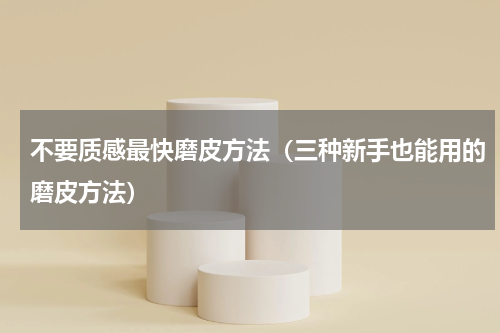 不要质感最快磨皮方法（三种新手也能用的磨皮方法）