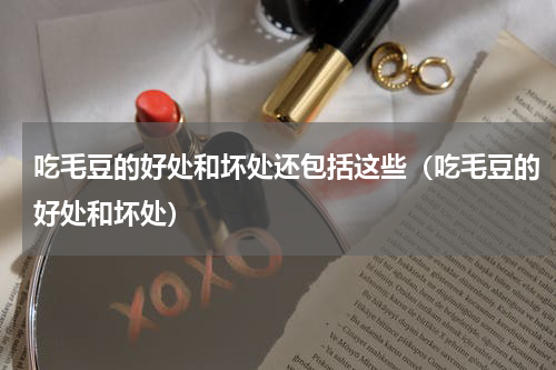 吃毛豆的好处和坏处还包括这些（吃毛豆的好处和坏处）
