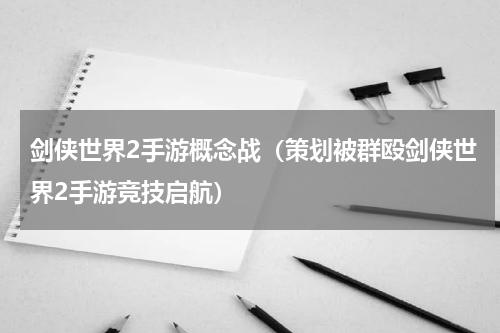 剑侠世界2手游概念战（策划被群殴剑侠世界2手游竞技启航）