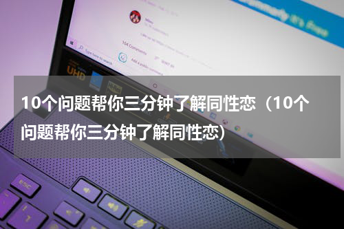 10个问题帮你三分钟了解同性恋（10个问题帮你三分钟了解同性恋）
