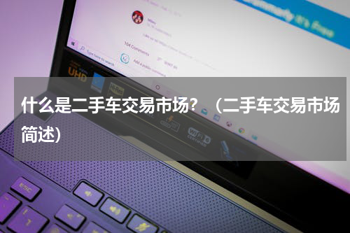 什么是二手车交易市场？（二手车交易市场简述）