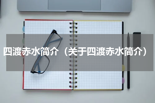 四渡赤水简介（关于四渡赤水简介）