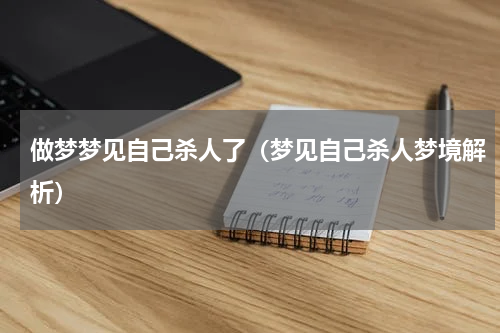 做梦梦见自己杀人了（梦见自己杀人梦境解析）