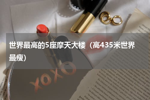 世界最高的5座摩天大楼（高435米世界最瘦）