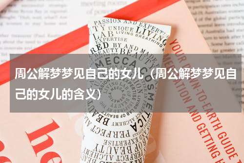 周公解梦梦见自己的女儿（周公解梦梦见自己的女儿的含义）