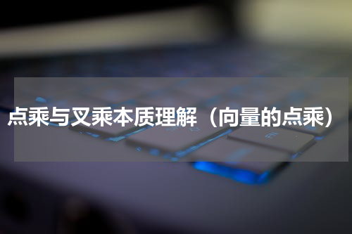 点乘与叉乘本质理解（向量的点乘）