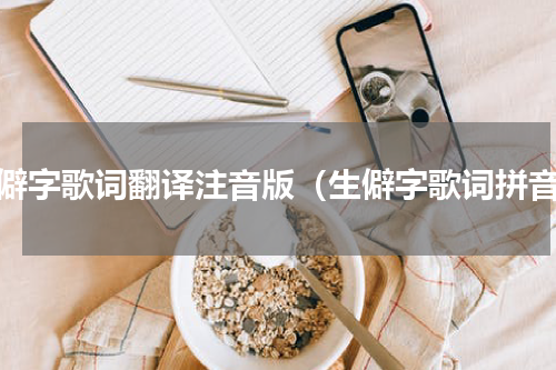 生僻字歌词翻译注音版（生僻字歌词拼音）