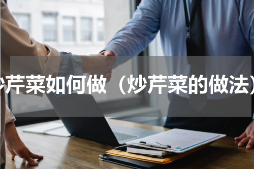 炒芹菜如何做（炒芹菜的做法）