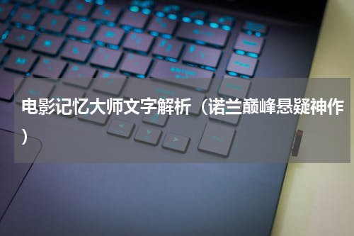 电影记忆大师文字解析（诺兰巅峰悬疑神作）