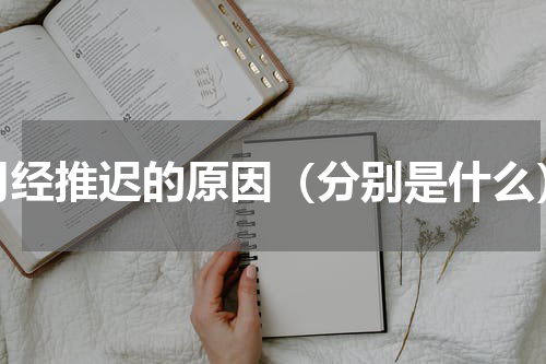 月经推迟的原因（分别是什么）