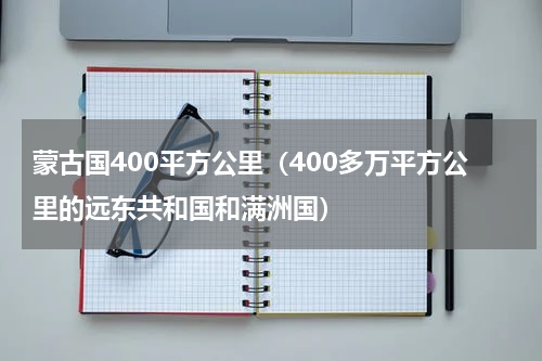 蒙古国400平方公里（400多万平方公里的远东共和国和满洲国）