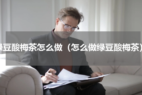 绿豆酸梅茶怎么做（怎么做绿豆酸梅茶）