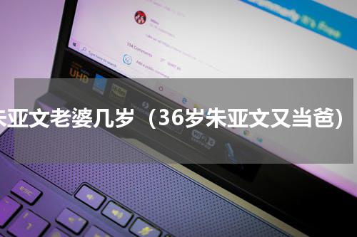 朱亚文老婆几岁（36岁朱亚文又当爸）