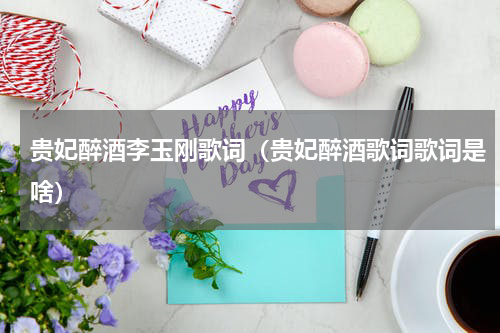 贵妃醉酒李玉刚歌词（贵妃醉酒歌词歌词是啥）