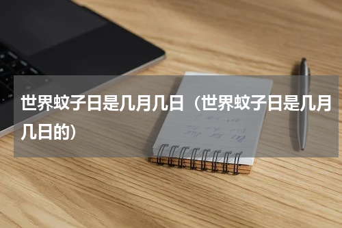 世界蚊子日是几月几日（世界蚊子日是几月几日的）