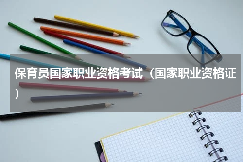 保育员国家职业资格考试（国家职业资格证）