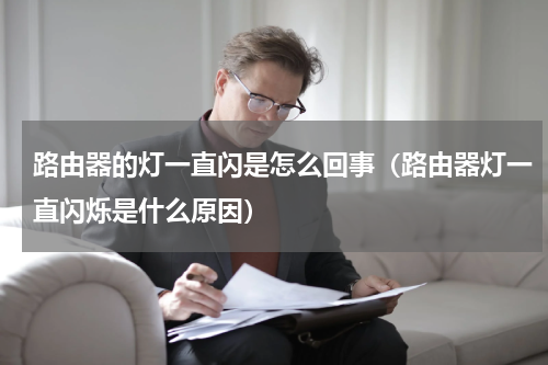 路由器的灯一直闪是怎么回事（路由器灯一直闪烁是什么原因）