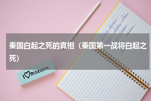 秦国白起之死的真相（秦国第一战将白起之死）