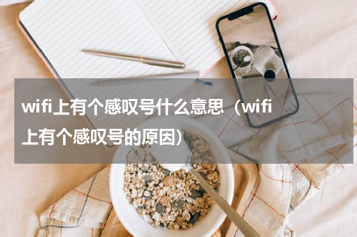 wifi上有个感叹号什么意思（wifi上有个感叹号的原因）