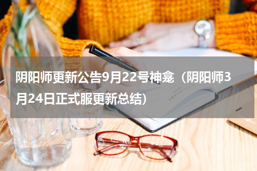 阴阳师更新公告9月22号神龛（阴阳师3月24日正式服更新总结）