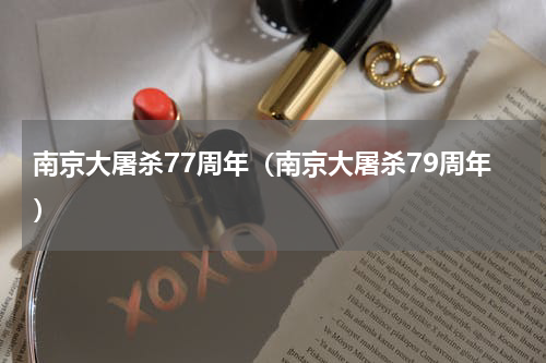 南京大屠杀77周年（南京大屠杀79周年）