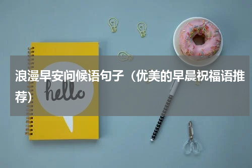 浪漫早安问候语句子（优美的早晨祝福语推荐）