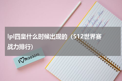 lpl四皇什么时候出现的（S12世界赛战力排行）