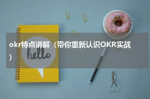 okr特点讲解（带你重新认识OKR实战）