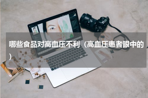 哪些食品对高血压不利（高血压患者眼中的）