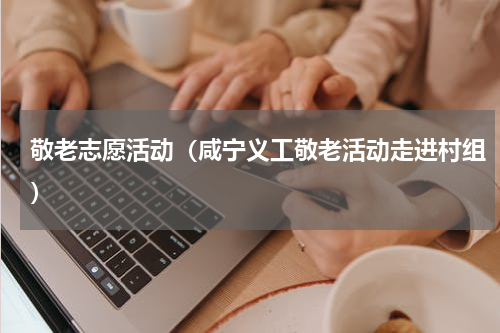 敬老志愿活动（咸宁义工敬老活动走进村组）