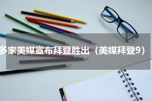 多家美媒宣布拜登胜出（美媒拜登9）