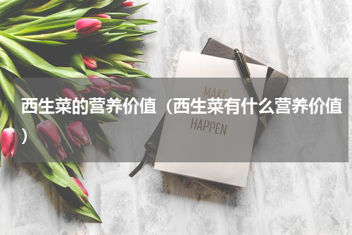 西生菜的营养价值（西生菜有什么营养价值）