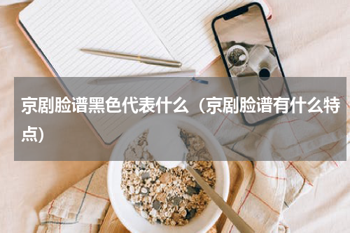 京剧脸谱黑色代表什么（京剧脸谱有什么特点）