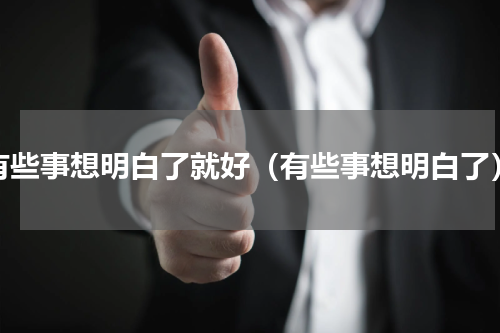 有些事想明白了就好（有些事想明白了）