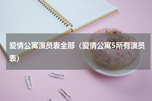 爱情公寓演员表全部（爱情公寓5所有演员表）
