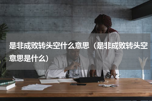 是非成败转头空什么意思（是非成败转头空意思是什么）
