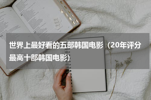 世界上最好看的五部韩国电影（20年评分最高十部韩国电影）
