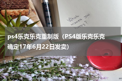 ps4乐克乐克重制版（PS4版乐克乐克确定17年6月22日发卖）