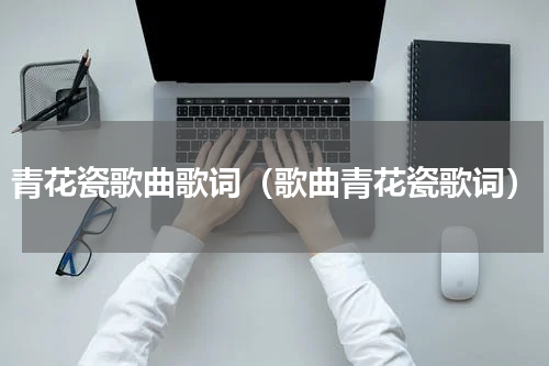 青花瓷歌曲歌词（歌曲青花瓷歌词）