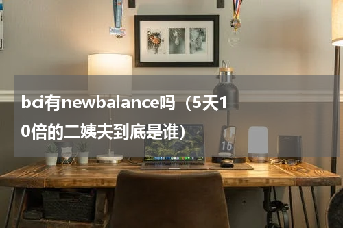 bci有newbalance吗（5天10倍的二姨夫到底是谁）
