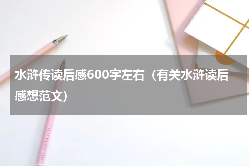 水浒传读后感600字左右（有关水浒读后感想范文）
