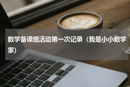 数学备课组活动第一次记录（我是小小数学家）