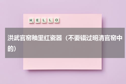 洪武官窑釉里红瓷器（不要错过明清官窑中的）