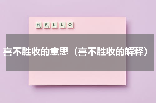 喜不胜收的意思（喜不胜收的解释）