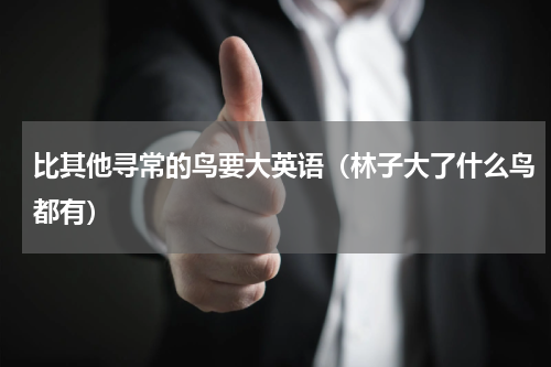 比其他寻常的鸟要大英语（林子大了什么鸟都有）