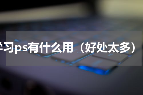 学习ps有什么用（好处太多）