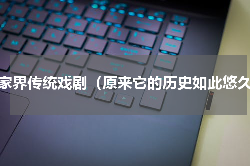 张家界传统戏剧（原来它的历史如此悠久）