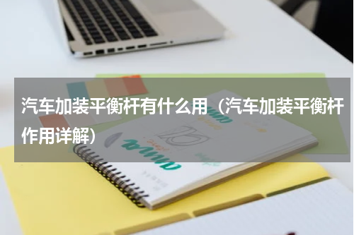 汽车加装平衡杆有什么用（汽车加装平衡杆作用详解）