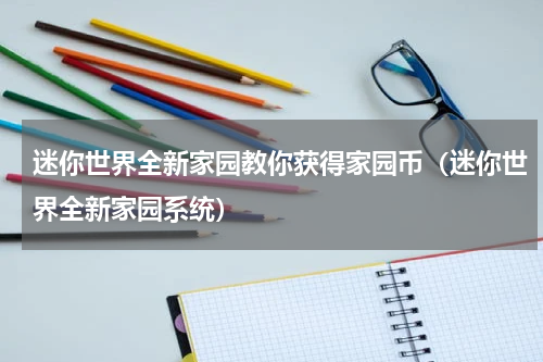 迷你世界全新家园教你获得家园币（迷你世界全新家园系统）