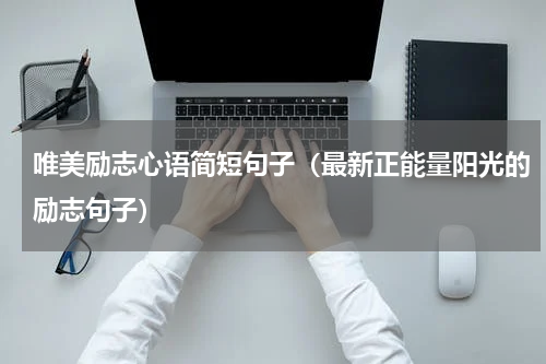唯美励志心语简短句子（最新正能量阳光的励志句子）